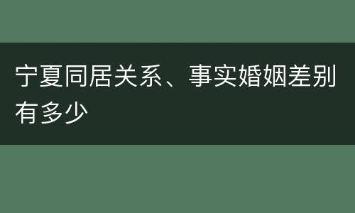 宁夏同居关系、事实婚姻差别有多少