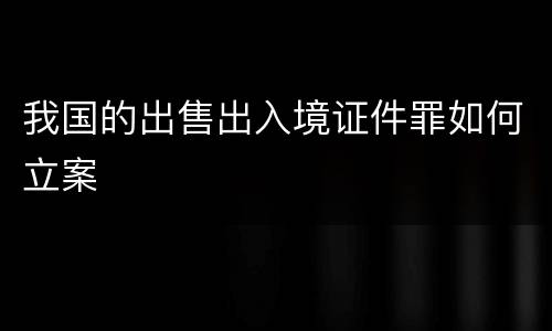 我国的出售出入境证件罪如何立案