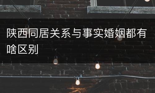 陕西同居关系与事实婚姻都有啥区别