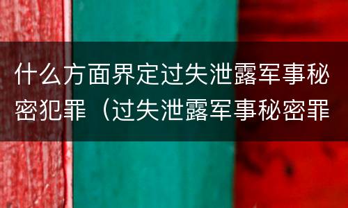 什么方面界定过失泄露军事秘密犯罪（过失泄露军事秘密罪立案标准）