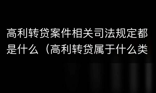 高利转贷案件相关司法规定都是什么（高利转贷属于什么类案件）