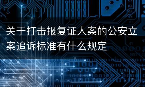 关于打击报复证人案的公安立案追诉标准有什么规定