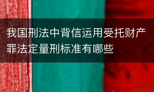 我国刑法中背信运用受托财产罪法定量刑标准有哪些