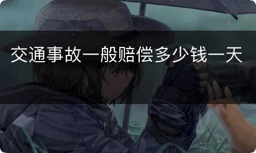 交通事故一般赔偿多少钱一天