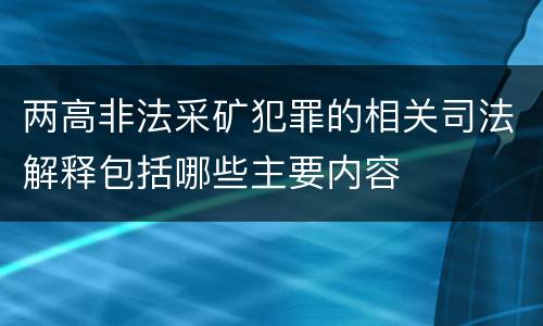 两高非法采矿犯罪的相关司法解释包括哪些主要内容