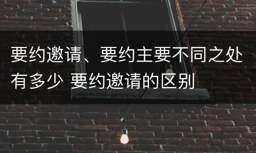要约邀请、要约主要不同之处有多少 要约邀请的区别