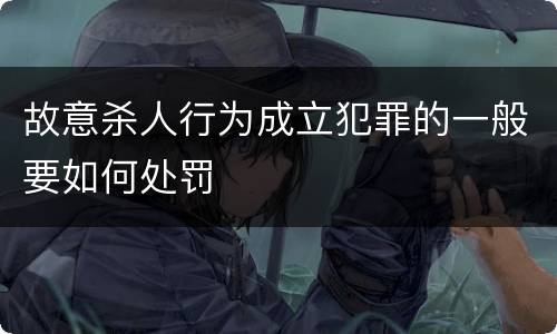 故意杀人行为成立犯罪的一般要如何处罚
