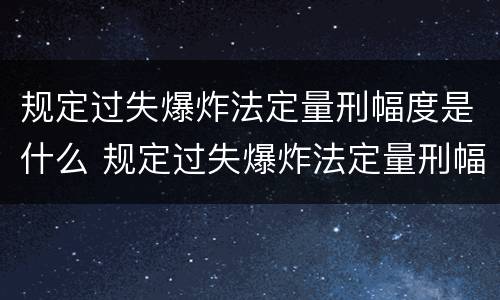 规定过失爆炸法定量刑幅度是什么 规定过失爆炸法定量刑幅度是什么标准