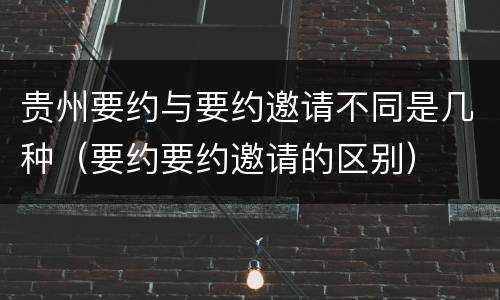 贵州要约与要约邀请不同是几种（要约要约邀请的区别）