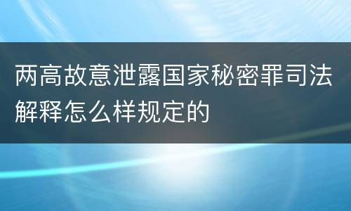 两高故意泄露国家秘密罪司法解释怎么样规定的