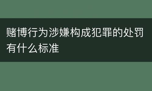赌博行为涉嫌构成犯罪的处罚有什么标准