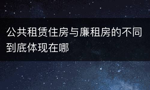 公共租赁住房与廉租房的不同到底体现在哪