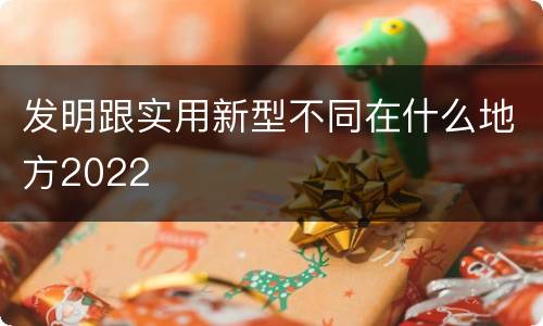 发明跟实用新型不同在什么地方2022