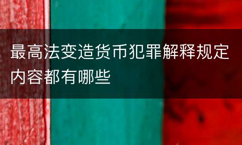 最高法变造货币犯罪解释规定内容都有哪些