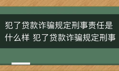 犯了贷款诈骗规定刑事责任是什么样 犯了贷款诈骗规定刑事责任是什么样子的
