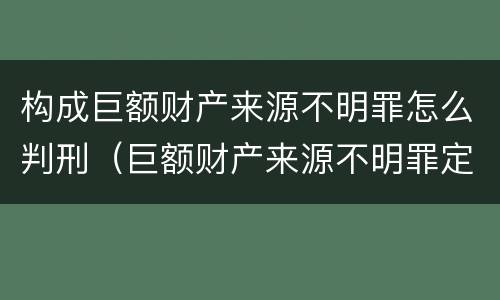 构成巨额财产来源不明罪怎么判刑（巨额财产来源不明罪定罪数额）