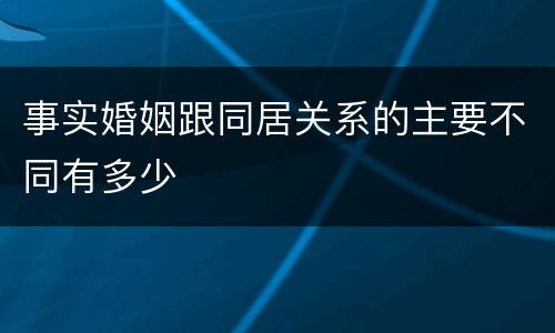事实婚姻跟同居关系的主要不同有多少
