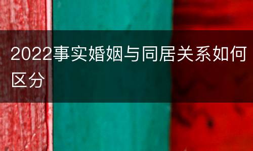2022事实婚姻与同居关系如何区分