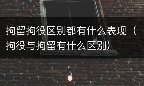 拘留拘役区别都有什么表现（拘役与拘留有什么区别）
