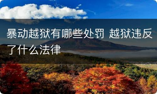 暴动越狱有哪些处罚 越狱违反了什么法律