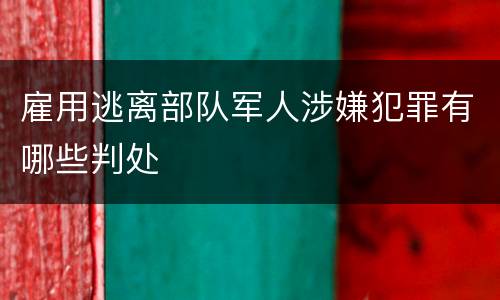 雇用逃离部队军人涉嫌犯罪有哪些判处