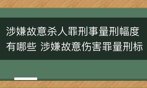 涉嫌故意杀人罪刑事量刑幅度有哪些 涉嫌故意伤害罪量刑标准