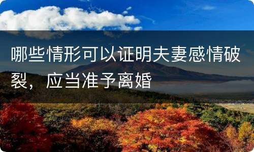 哪些情形可以证明夫妻感情破裂，应当准予离婚