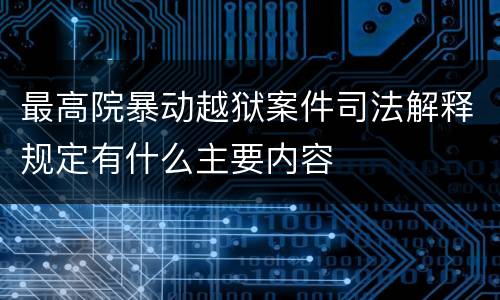 最高院暴动越狱案件司法解释规定有什么主要内容
