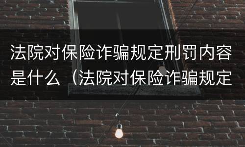 法院对保险诈骗规定刑罚内容是什么（法院对保险诈骗规定刑罚内容是什么呢）