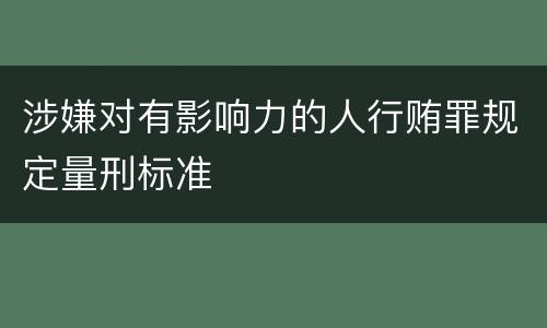 涉嫌对有影响力的人行贿罪规定量刑标准