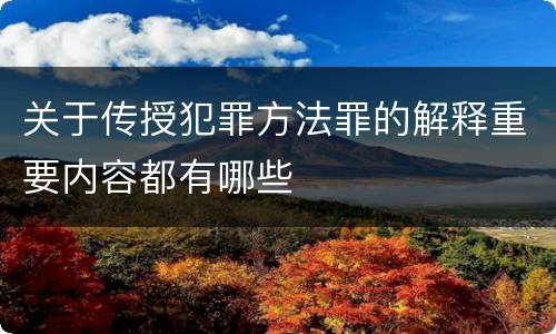 关于传授犯罪方法罪的解释重要内容都有哪些