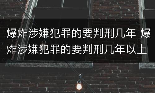 爆炸涉嫌犯罪的要判刑几年 爆炸涉嫌犯罪的要判刑几年以上