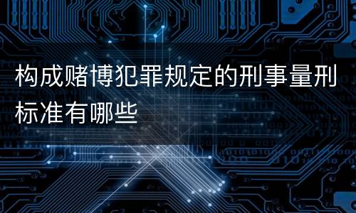 构成赌博犯罪规定的刑事量刑标准有哪些