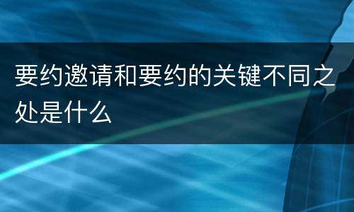 要约邀请和要约的关键不同之处是什么