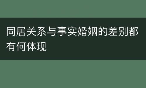 同居关系与事实婚姻的差别都有何体现