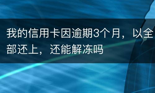 我的信用卡因逾期3个月，以全部还上，还能解冻吗