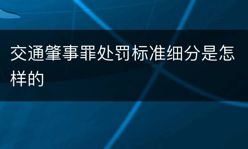交通肇事罪处罚标准细分是怎样的