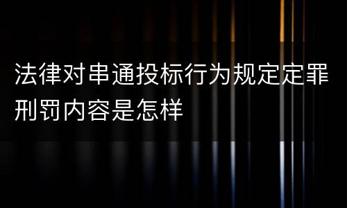 法律对串通投标行为规定定罪刑罚内容是怎样