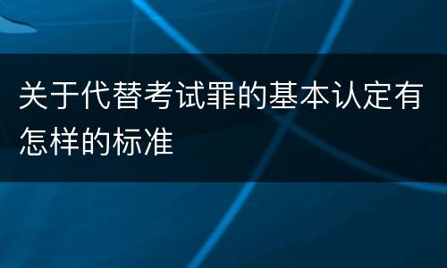 关于代替考试罪的基本认定有怎样的标准
