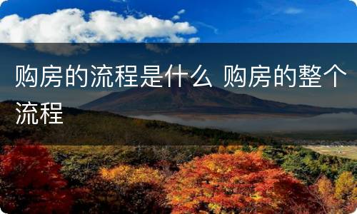 购房的流程是什么 购房的整个流程