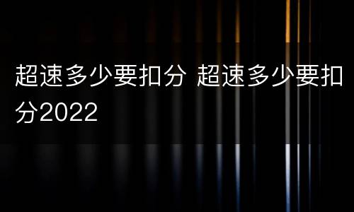超速多少要扣分 超速多少要扣分2022