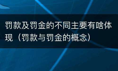 罚款及罚金的不同主要有啥体现（罚款与罚金的概念）