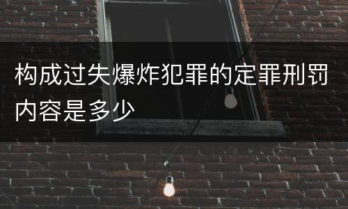 构成过失爆炸犯罪的定罪刑罚内容是多少