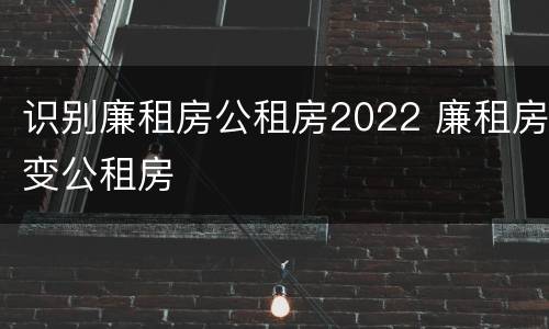 识别廉租房公租房2022 廉租房变公租房