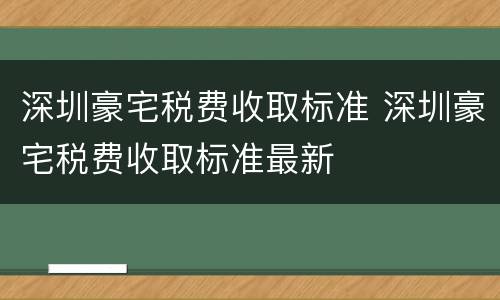 深圳豪宅税费收取标准 深圳豪宅税费收取标准最新