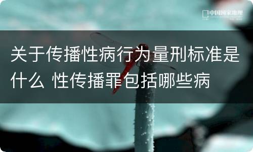 关于传播性病行为量刑标准是什么 性传播罪包括哪些病