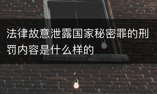 法律故意泄露国家秘密罪的刑罚内容是什么样的