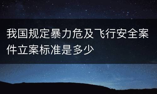 我国规定暴力危及飞行安全案件立案标准是多少