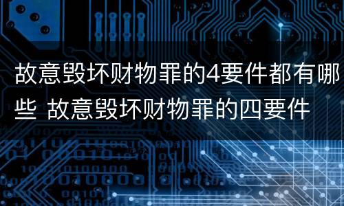 故意毁坏财物罪的4要件都有哪些 故意毁坏财物罪的四要件