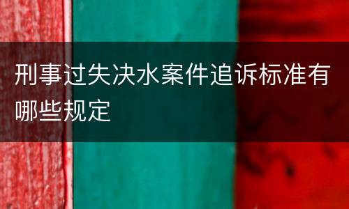 刑事过失决水案件追诉标准有哪些规定